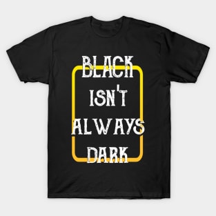 Black Isn't Always Dark T-Shirt